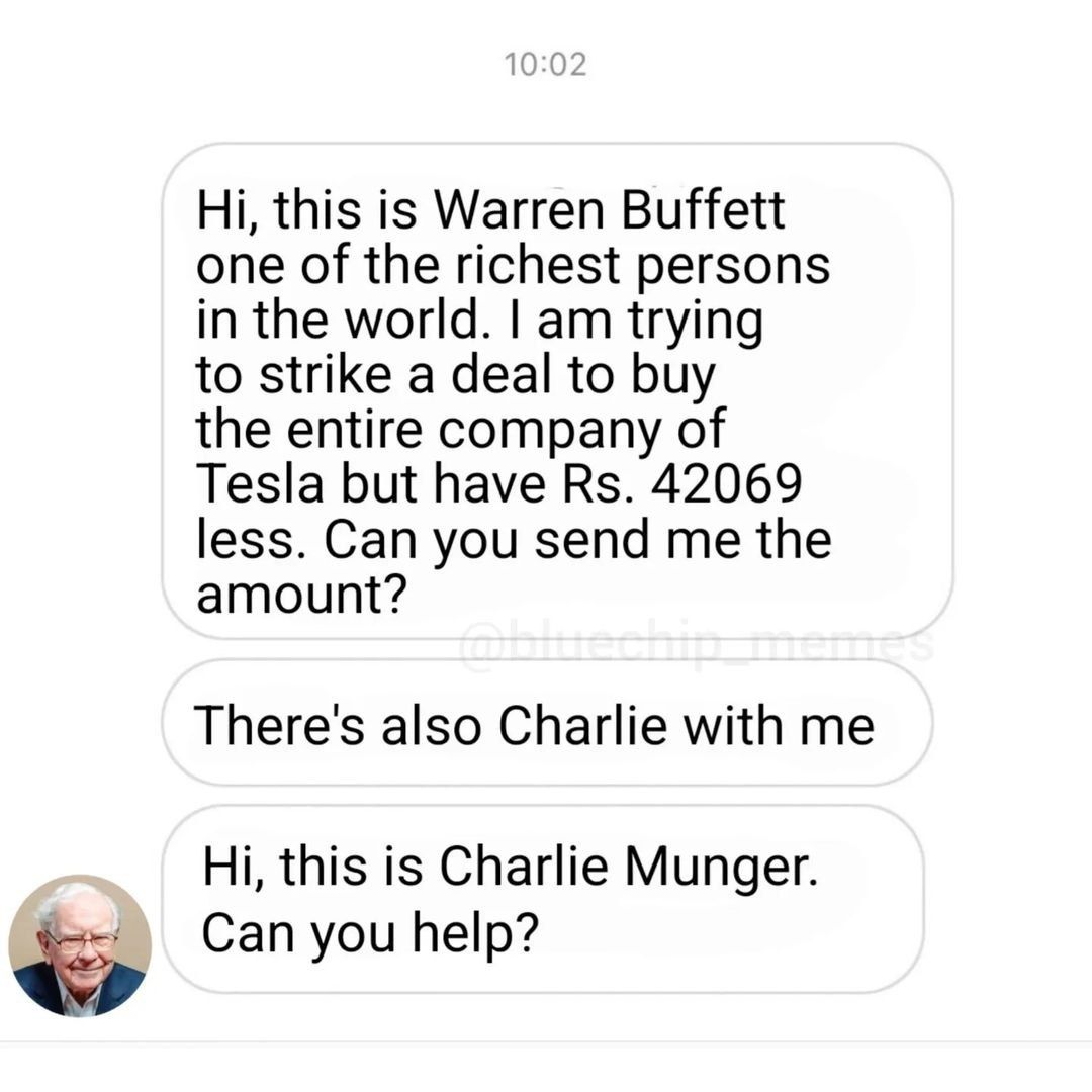 10702 one of shest persons inthe world. lam trying to strike a deal to buy ie entire company, oe (Theres also charlie with me Hi, this:is: Charlie: Munger. — Camyou help?